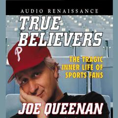 True Believers: The Tragic Inner Life of Sports Fans Audiobook, by Joe Queenan