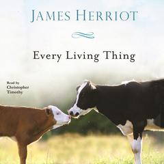 Every Living Thing: The Warm and Joyful Memoirs of the World's Most Beloved Animal Doctor Audiobook, by James Herriot