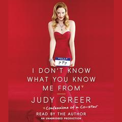 I Don't Know What You Know Me From: Confessions of a Co-Star Audiobook, by Judy Greer