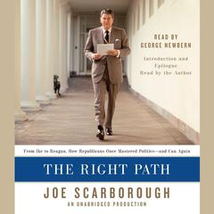 The Right Path: From Ike to Reagan, How Republicans Once Mastered Politics--and Can Again Audiobook, by Joe Scarborough