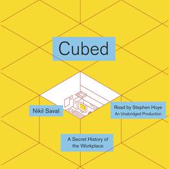 Cubed: A Secret History of the Workplace Audiobook, by Nikil Saval