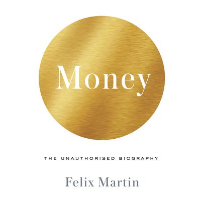 Money: The Unauthorized Biography Audiobook, by Felix Martin