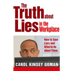 The Truth About Lies in the Workplace: How to Spot Liars and What to Do About Them Audiobook, by Carol Kinsey Goman