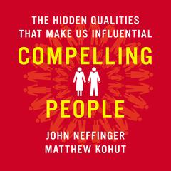 Compelling People: The Hidden Qualities That Make Us Influential Audiobook, by John Neffinger, Matthew Kohut