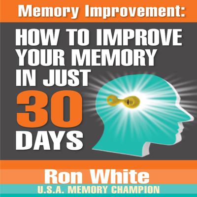 Memory Improvement: How to Improve Your Memory in Just 30 Days Audiobook, by Ron White