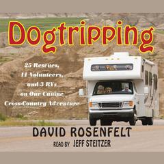 Dogtripping: 25 Rescues, 11 Volunteers, and 3 RVs on Our Canine Cross-Country Adventure: 25 Rescues, 11 Volunteers, and 3 RVs on Our Canine Cross-Country Adventure Audiobook, by David Rosenfelt