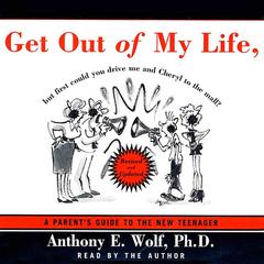 Get Out of My Life, But First Could You Drive Me & Cheryl to the Mall?: A Parents Guide to the New Teenager Audiobook, by Anthony E. Wolf