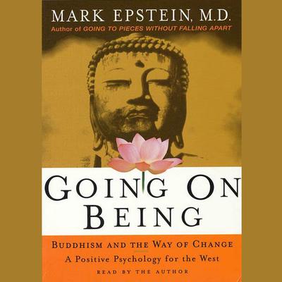Going On Being: Buddhism and the Way of Change--A Positive Psychology for the West Audiobook, by Mark Epstein