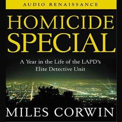 Homicide Special: A Year in the Life of the LAPD's Elite Detective Unit Audiobook, by Miles Corwin