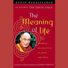 The Meaning of Life: Buddhist Perspectives on Cause and Effect Audiobook, by His Holiness the Dalai Lama