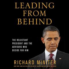 Leading from Behind: The Reluctant President and the Advisors Who Decide for Him Audiobook, by Richard Miniter