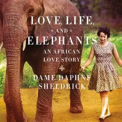 Love, Life, and Elephants: An African Love Story Audiobook, by Daphne Sheldrick