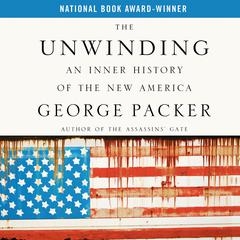 The Unwinding: An Inner History of the New America Audiobook, by George Packer