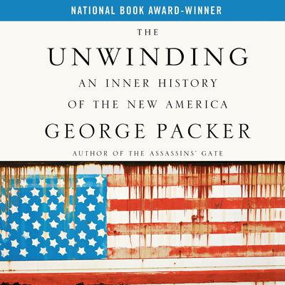 The Unwinding: An Inner History of the New America Audiobook, by George Packer