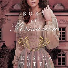 Born of Persuasion Audiobook, by Jessica Dotta