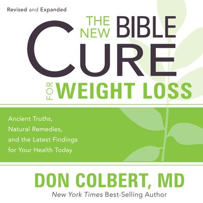 The New Bible Cure for Weight Loss: Ancient Truths, Natural Remedies, and the Latest Findings for Your Health Today Audiobook, by Don Colbert