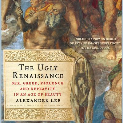 The Ugly Renaissance: Sex, Greed, Violence and Depravity in an Age of Beauty Audiobook, by 