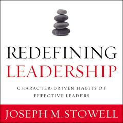 Redefining Leadership: Character-Driven Habits of Effective Leaders Audiobook, by Joseph M. Stowell