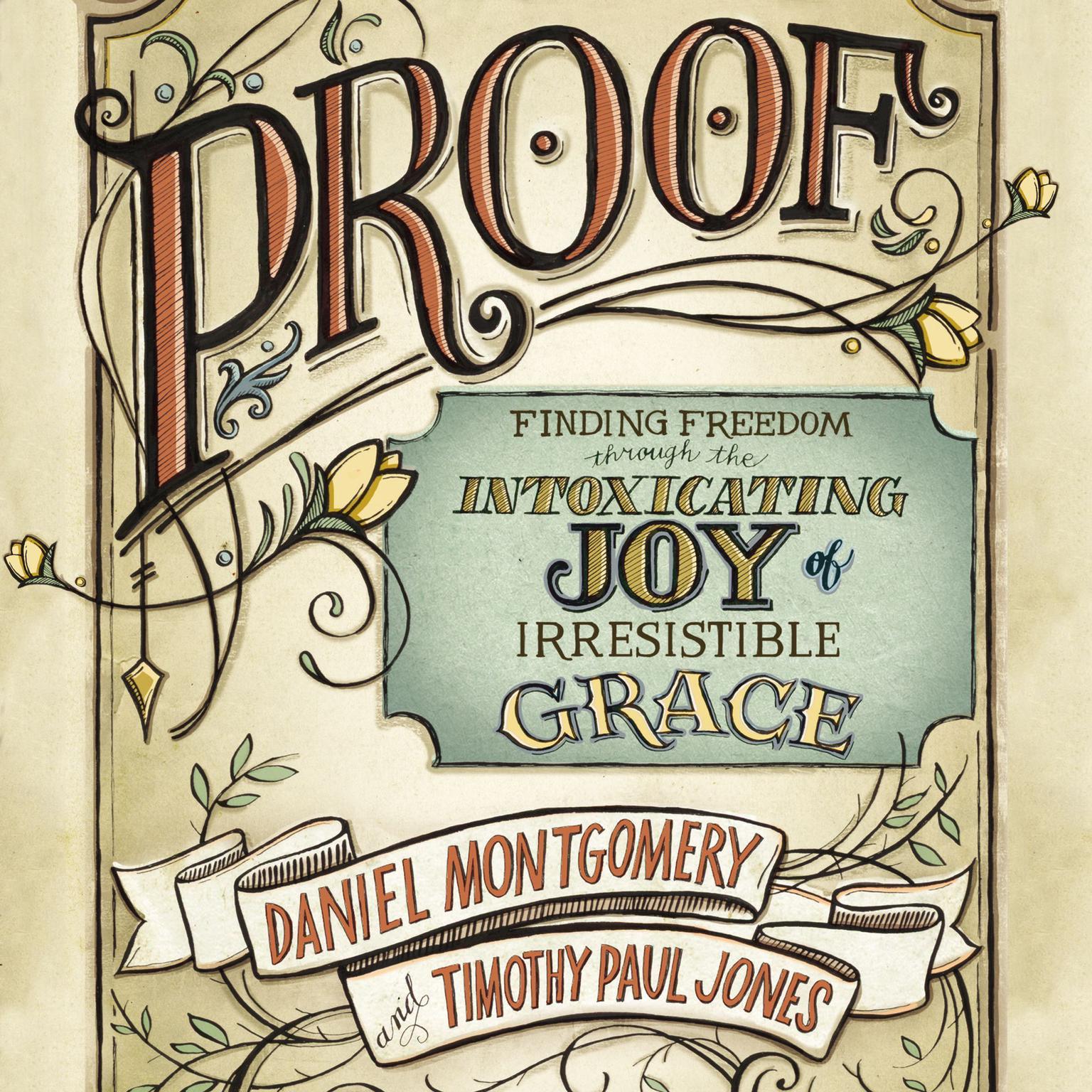PROOF: Finding Freedom through the Intoxicating Joy of Irresistible Grace Audiobook, by Daniel  Montgomery