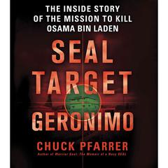 SEAL Target Geronimo: The Inside Story of the Mission to Kill Osama bin Laden Audiobook, by Chuck Pfarrer
