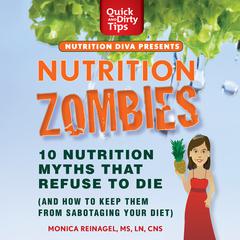 Nutrition Zombies: Top 10 Myths That Refuse to Die: (And How to Keep Them From Sabotaging Your Diet) Audiobook, by Monica Reinagel