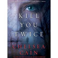 Kill You Twice: An Archie Sheridan / Gretchen Lowell Novel Audiobook, by Chelsea Cain