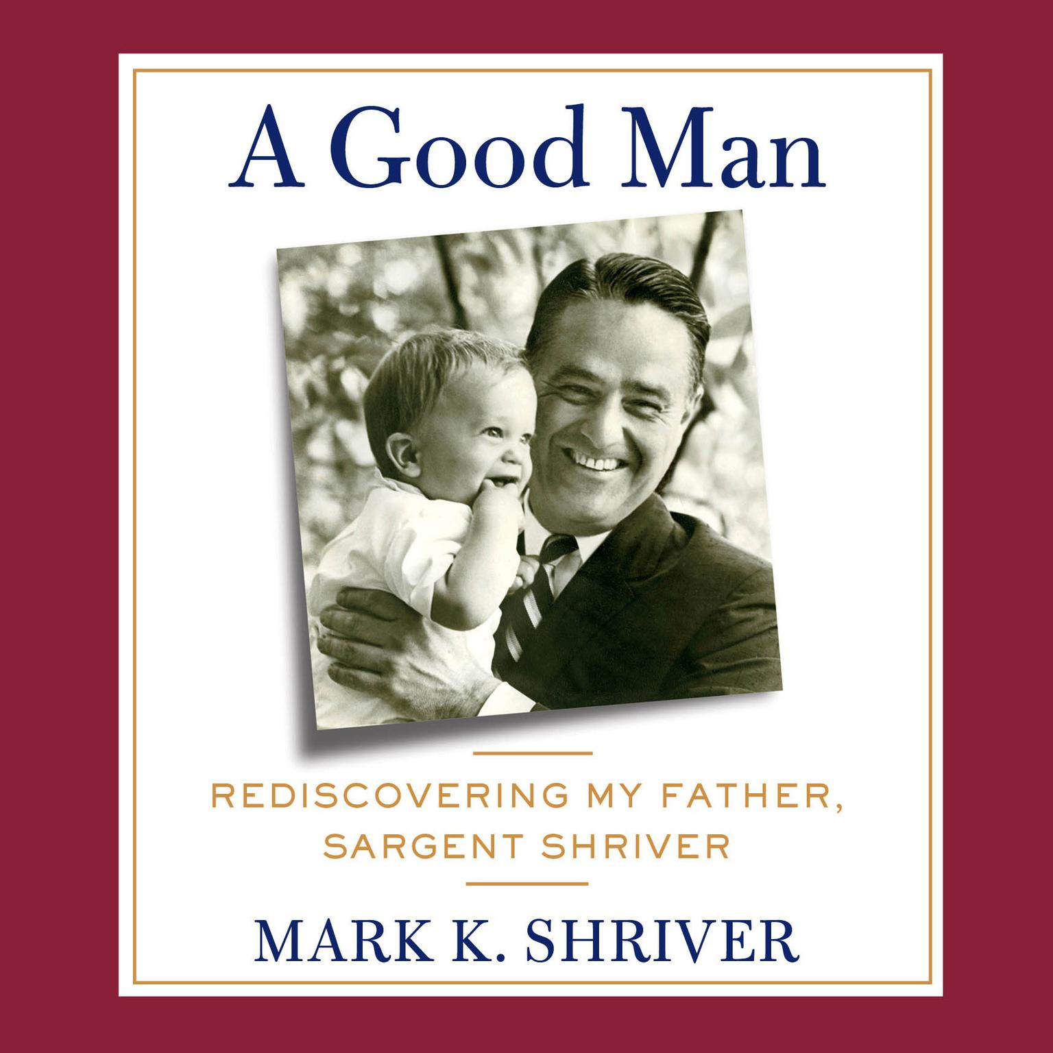 A Good Man (Abridged): Rediscovering My Father, Sargent Shriver Audiobook, by Mark Shriver