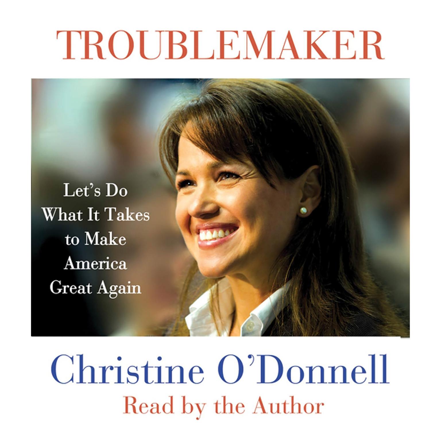 Troublemaker (Abridged): Lets Do What It Takes to Make America Great Again Audiobook, by Christine O'Donnell