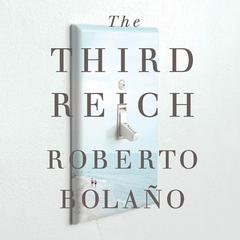 The Third Reich: A Novel Audiobook, by Roberto Bolaño