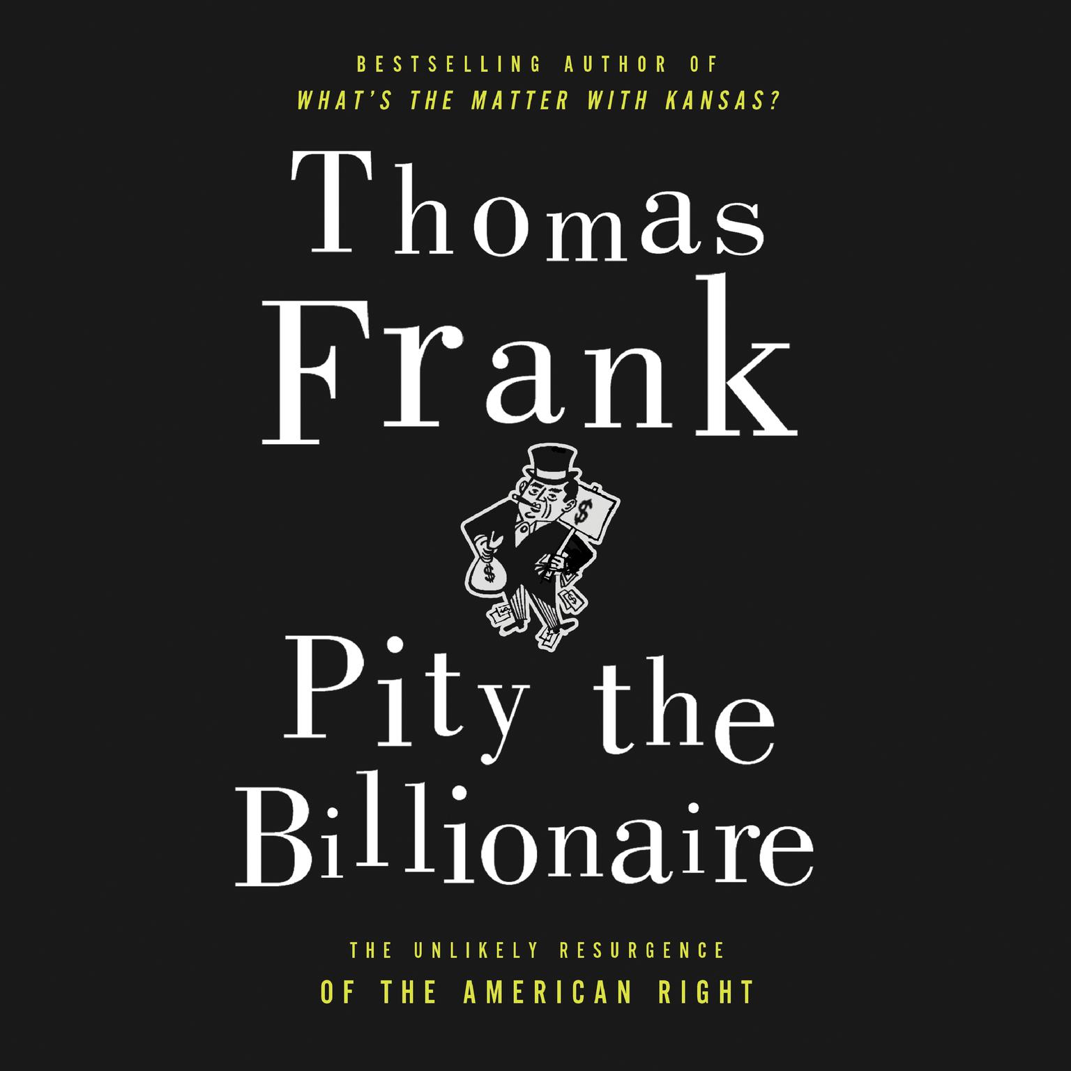 Pity the Billionaire: The Hard-Times Swindle and the Unlikely Comeback of the Right Audiobook, by Thomas Frank