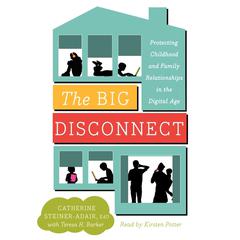 The Big Disconnect: Protecting Childhood and Family Relationships in the Digital Age Audiobook, by Catherine Steiner-Adair