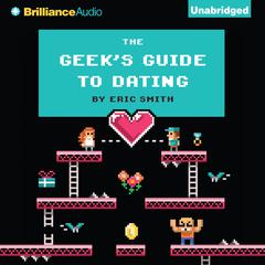 The Geek’s Guide to Dating Audiobook, by Eric Smith