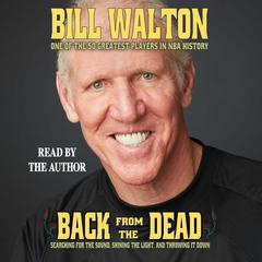 Back from the Dead: Searching for the Sound, Shining the Light, and Throwing It Down Audiobook, by Bill Walton