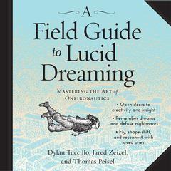 A Field Guide to Lucid Dreaming: Mastering the Art of Oneironautics Audiobook, by Dylan Tuccillo