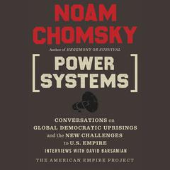 Power Systems: Conversations on Global Democratic Uprisings and the New Challenges to U.S. Empire Audiobook, by Noam Chomsky