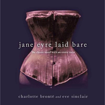 Jane Eyre Laid Bare: The Classic Novel with an Erotic Twist Audiobook, by Eve Sinclair