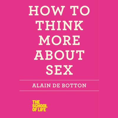 How to Think More About Sex Audiobook, by Alain de Botton