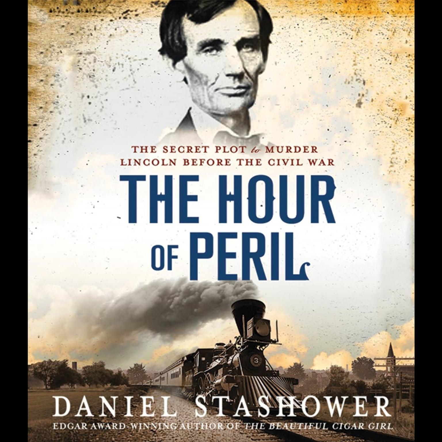 The Hour of Peril: The Secret Plot to Murder Lincoln Before the Civil War Audiobook, by Daniel Stashower