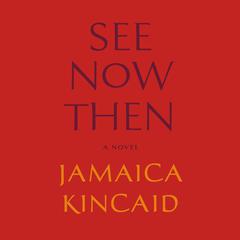 See Now Then: A Novel Audiobook, by Jamaica Kincaid
