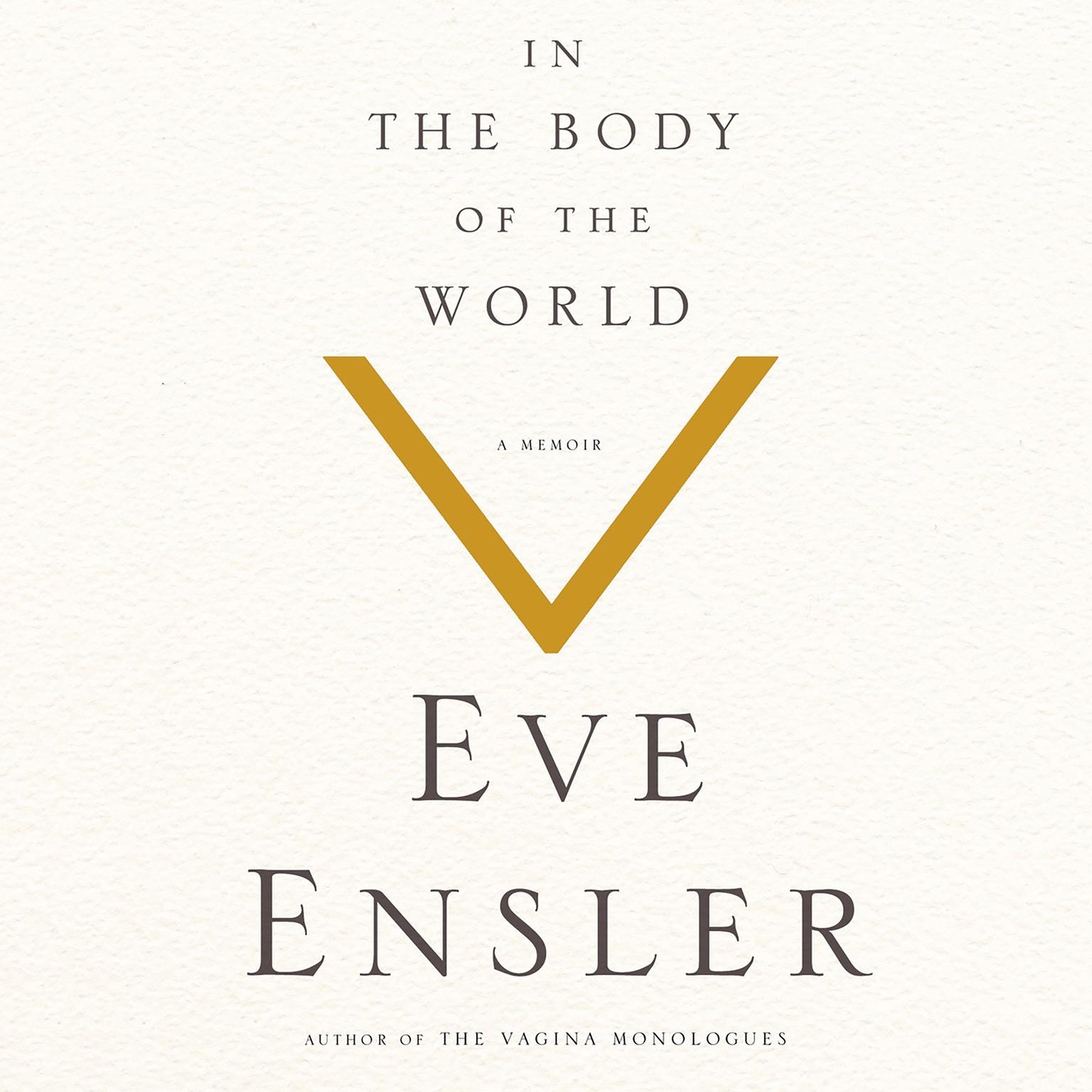 In the Body of the World: A Memoir of Cancer and Connection Audiobook, by Eve Ensler