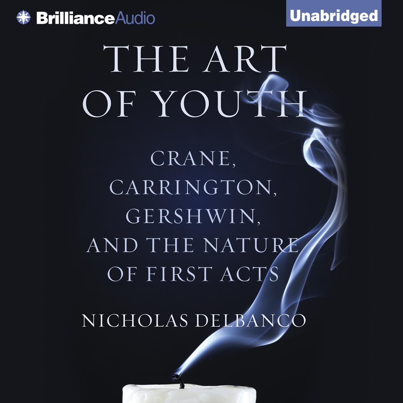 The Art of Youth: Crane, Carrington, Gershwin, and the Nature of First Acts Audiobook, by Nicholas Delbanco