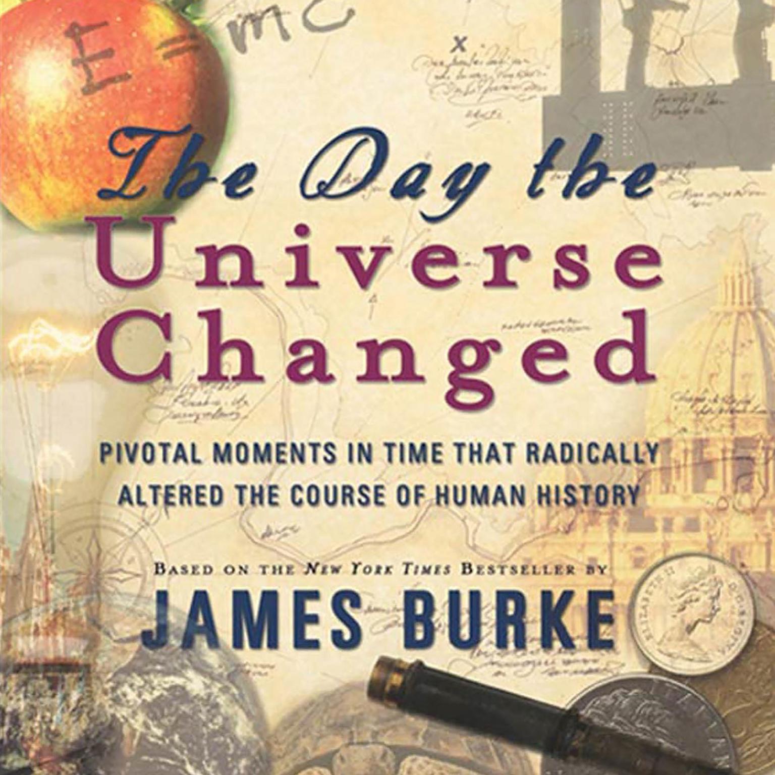 The Day the Universe Changed (Abridged): Pivotal Moments in Time that Radically Altered the Course of Human History Audiobook, by James Burke