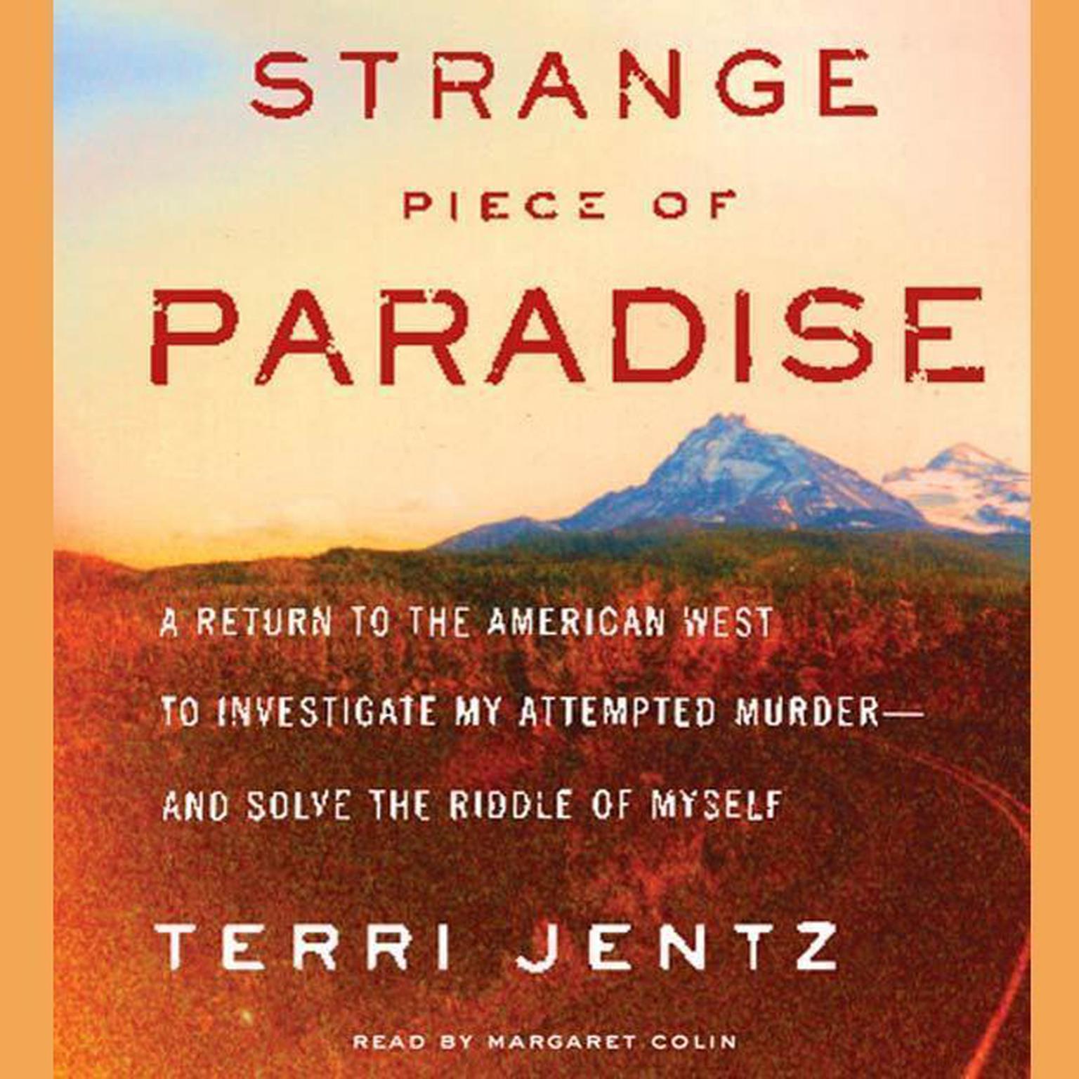 Strange Piece of Paradise (Abridged): A Return to the American West To Investigate My Attempted Murder - and Solve the Riddle of Myself Audiobook, by Terri Jentz