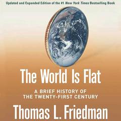 The World Is Flat [Updated and Expanded]: A Brief History of the Twenty-first Century Audiobook, by Thomas L. Friedman