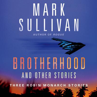 Brotherhood and Others: Three Robin Monarch stories Audiobook, by Mark Sullivan