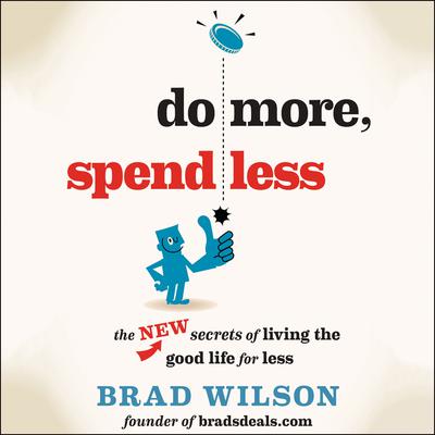 Do More, Spend Less: The New Secrets of Living the Good Life for Less Audiobook, by Brad Wilson