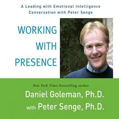 Working with Presence: A Leading with Emotional Intelligence Conversation with Peter Senge Audiobook, by Daniel Goleman