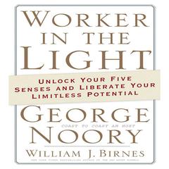 Worker in the Light: Unlock Your Five Senses and Liberate Your Limitless Potential Audiobook, by 