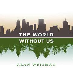 The World Without Us Audiobook, by Alan Weisman