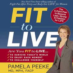 Fit to Live: 5 Steps to a Lean, Strong, Fearless You Audiobook, by Pamela Peeke